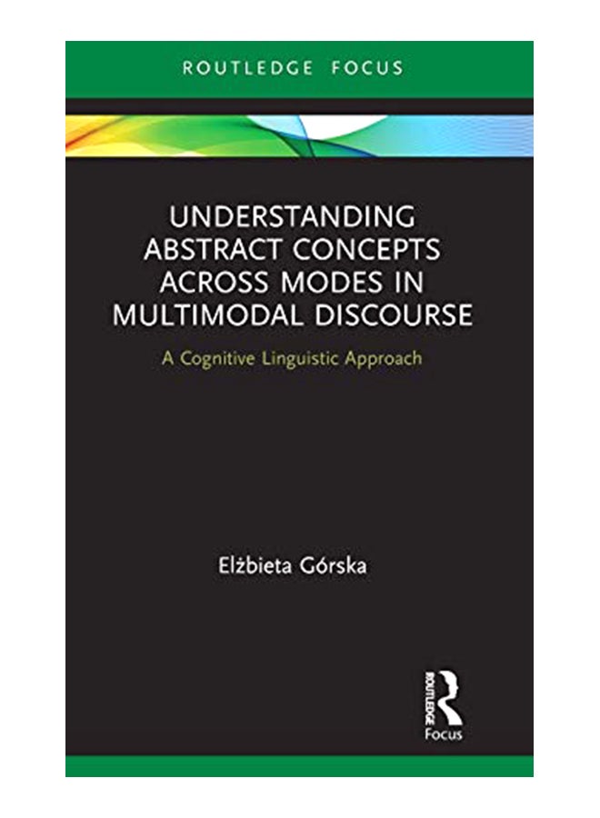 Understanding Abstract Concepts Across Modes in Multimodal Discourse: A Cognitive Linguistic Approach hardcover english - 21-Aug-19 