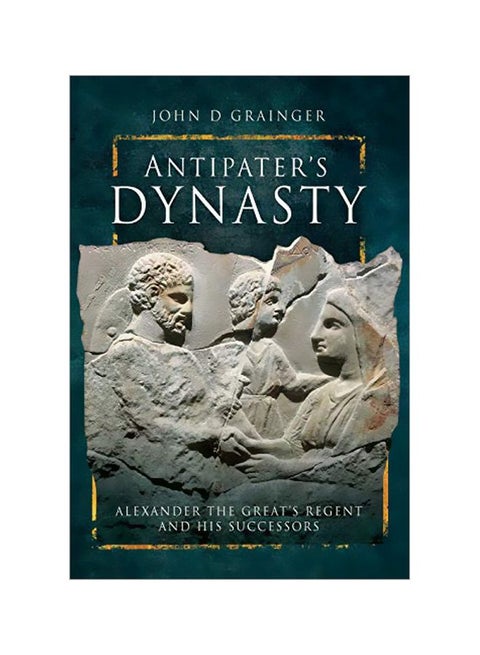 Antipater's Dynasty: Alexander The Great's Regent And His Successors Hardcover English by John D. Grainger - 43490
