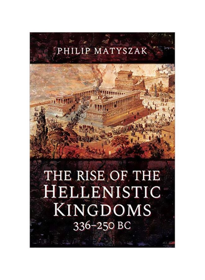 Rise Of The Hellenistic Kingdoms 336-250 Bc Hardcover English by Philip Matyszak - 43756 