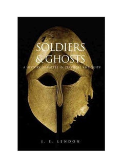Soldiers And Ghosts: A History Of Battle In Classical Antiquity Paperback English by J. E. Lendon - 38961 