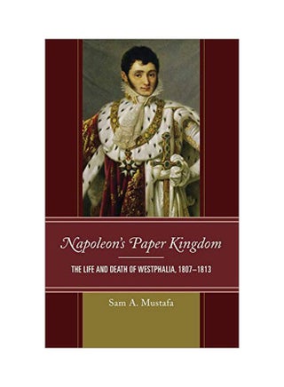 Napoleon's Paper Kingdom: The Life And Death Of Westphalia, 1807-1813 hardcover english - 27-Sep-17 - v1583927527/N35550711A_1