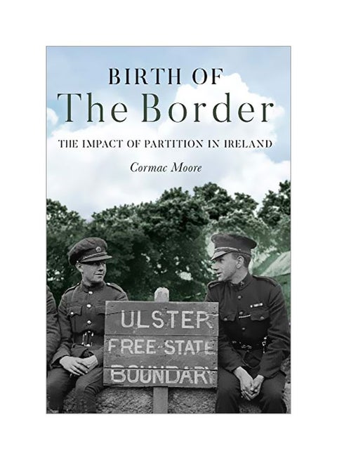 Birth Of The Border: The Impact Of Partition In Ireland Paperback English by Cormac Moore - 43747