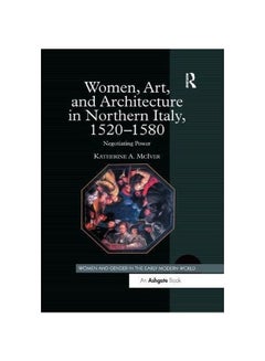 Women, Art, And Architecture In Northern Italy, 1520 1580 paperback english - 29 October 2017 