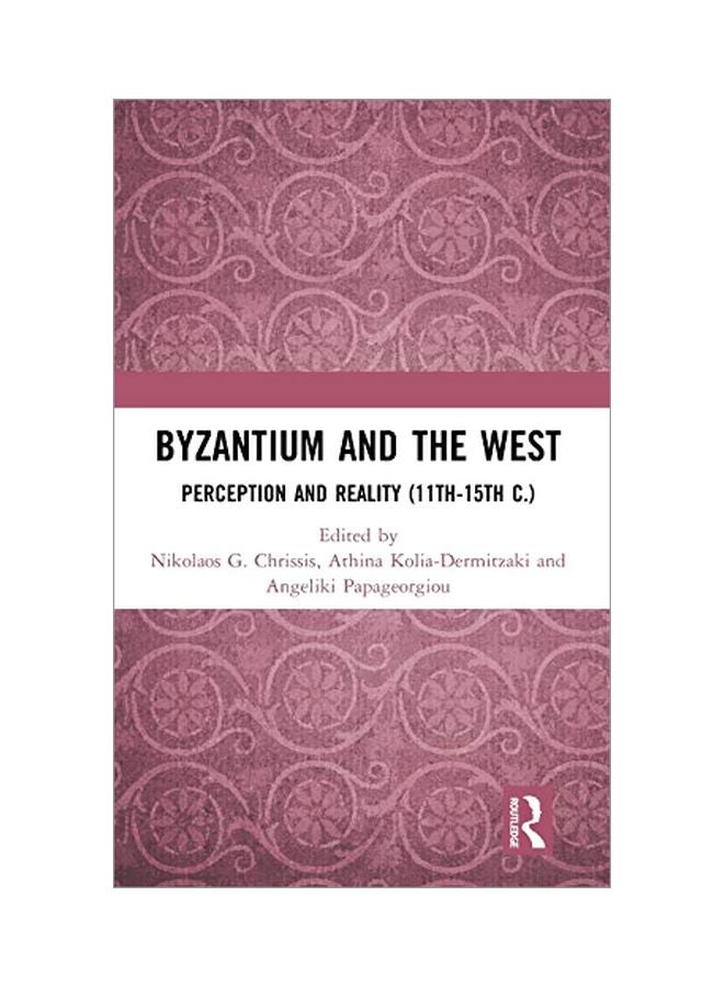 Byzantium And The West: Perception And Reality (11th-15th C.) hardcover english - 21 February 2019 