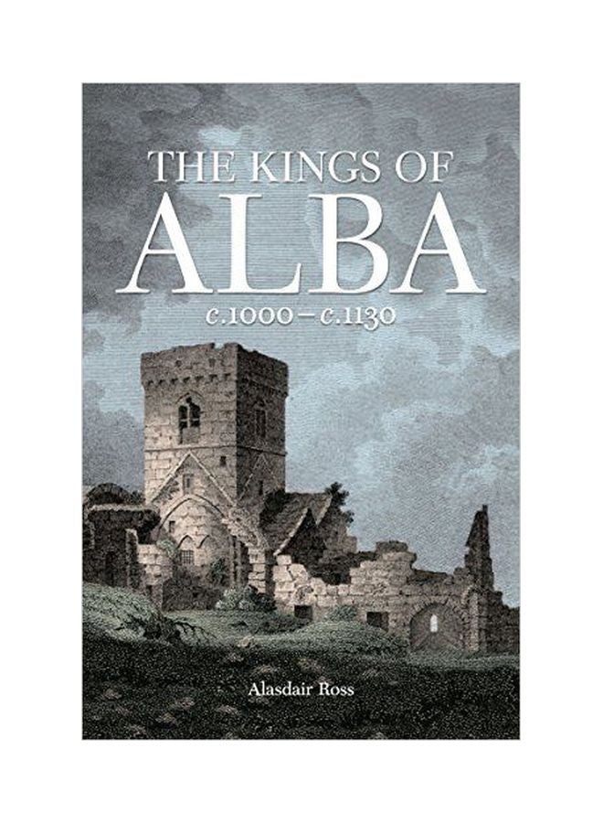 The Kings Of Alba: C.1000 - C.1130 Paperback English by Alasdair Ross - 40742 