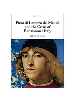 Piero Di Lorenzo De' Medici And The Crisis Of Renaissance Italy hardcover english - 29 February 2020