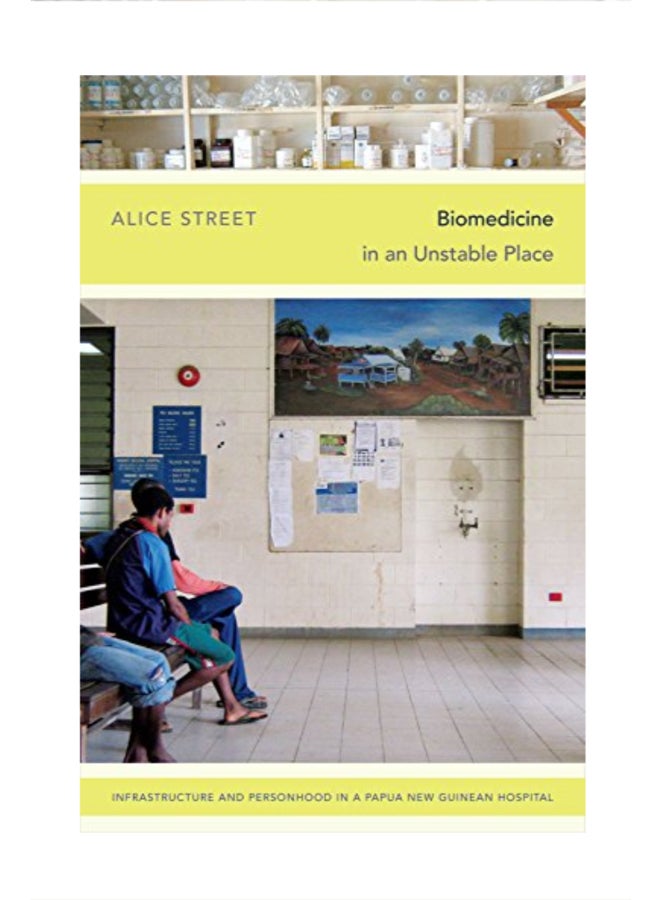 Biomedicine in an Unstable Place: Infrastructure and Personhood in a Papua New Guinean Hospital paperback english
