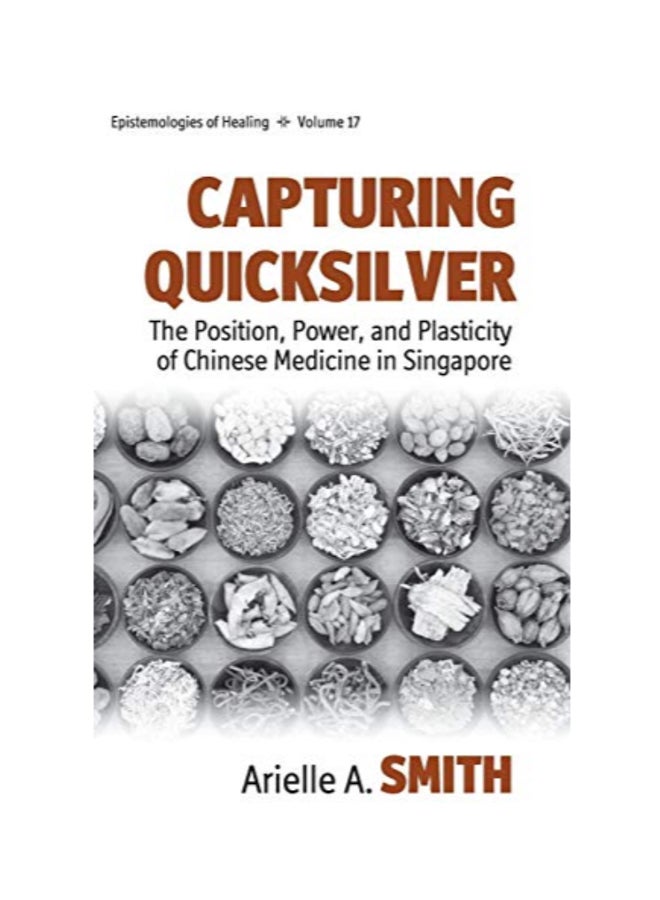 Capturing Quicksilver: The Position, Power, and Plasticity of Chinese Medicine in Singapore hardcover english 