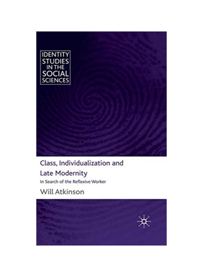 Class, Individualization And Late Modernity: In Search Of The Reflexive Worker hardcover english