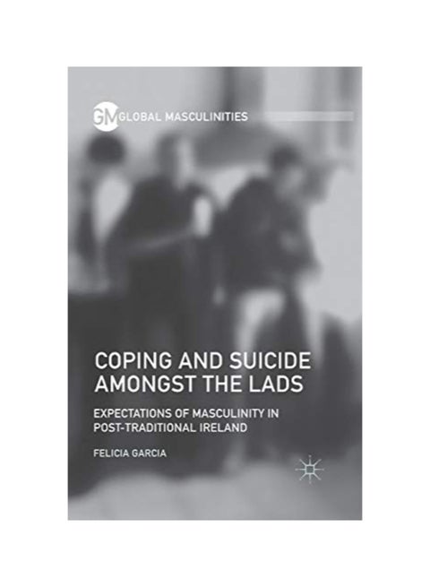 Coping And Suicide Amongst The Lads: Expectations Of Masculinity In Post-Traditional Ireland paperback english