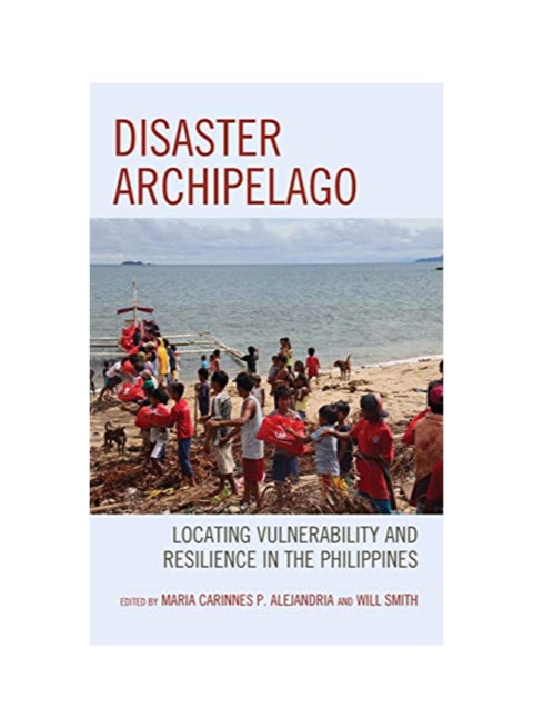 Disaster Archipelago: Locating Vulnerability And Resilience In The Philippines hardcover english