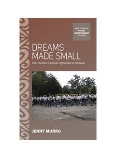 Dreams Made Small: The Education Of Papuan Highlanders In Indonesia hardcover english