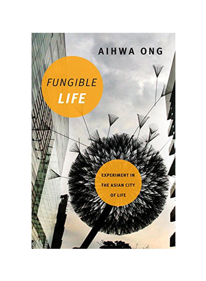 Fungible Life Experiment In The Asian City Of Life Paperback English by Aihwa Ong