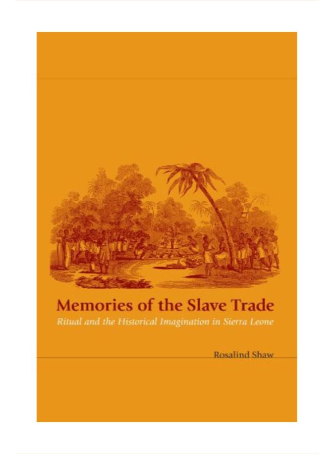 Memories Of The Slave Trade: Ritual And The Historical Imagination In Sierra Leone Paperback English by Rosalind Shaw