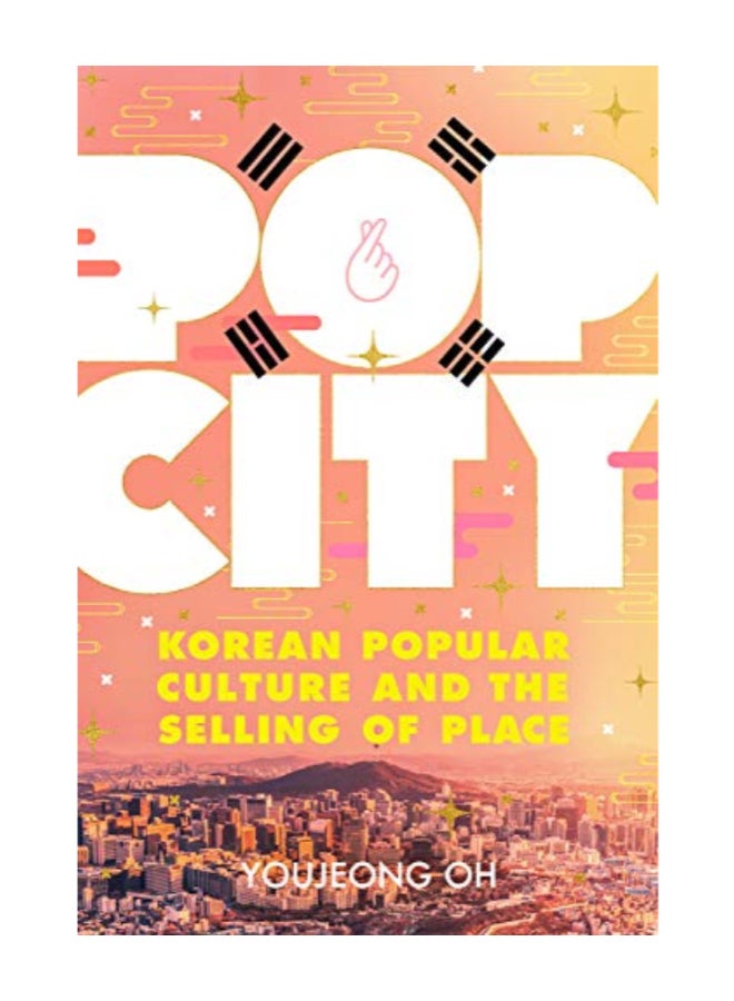 Pop City: Korean Popular Culture And The Selling Of Place Hardcover English by Youjeong Oh