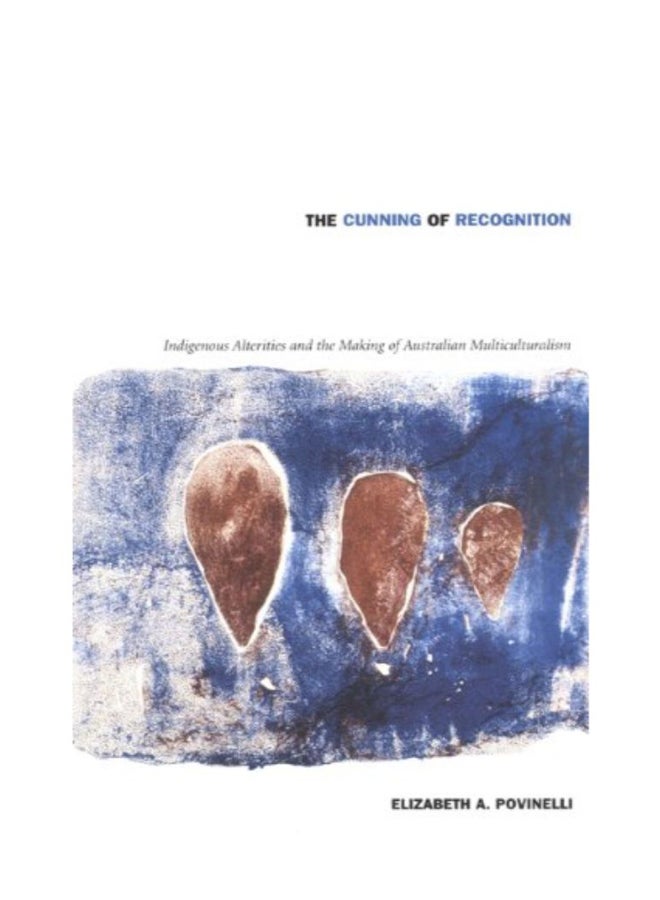 The Cunning Of Recognition: Indigenous Alterities And The Making Of Australian Multiculturalism paperback english - 37456