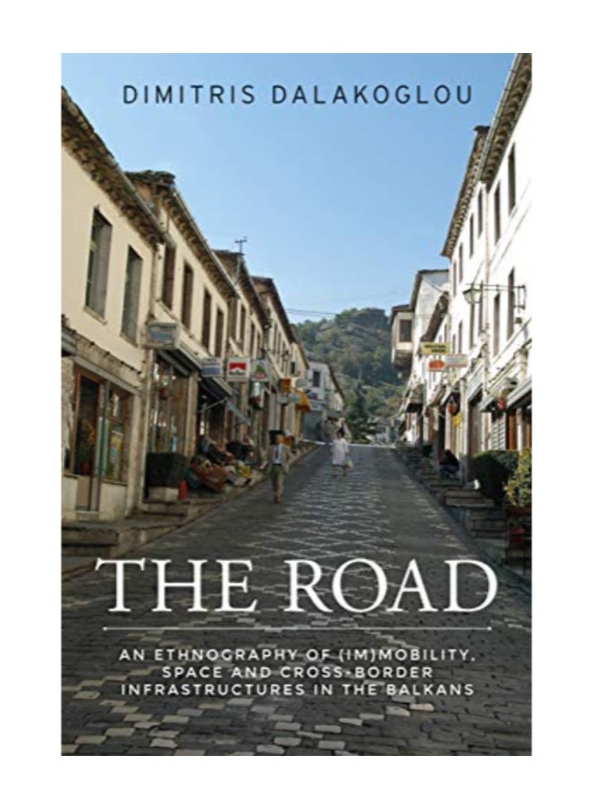 The Road: An Ethnography Of (Im)Mobility, Space, And Cross-Border Infrastructures In The Balkans paperback english