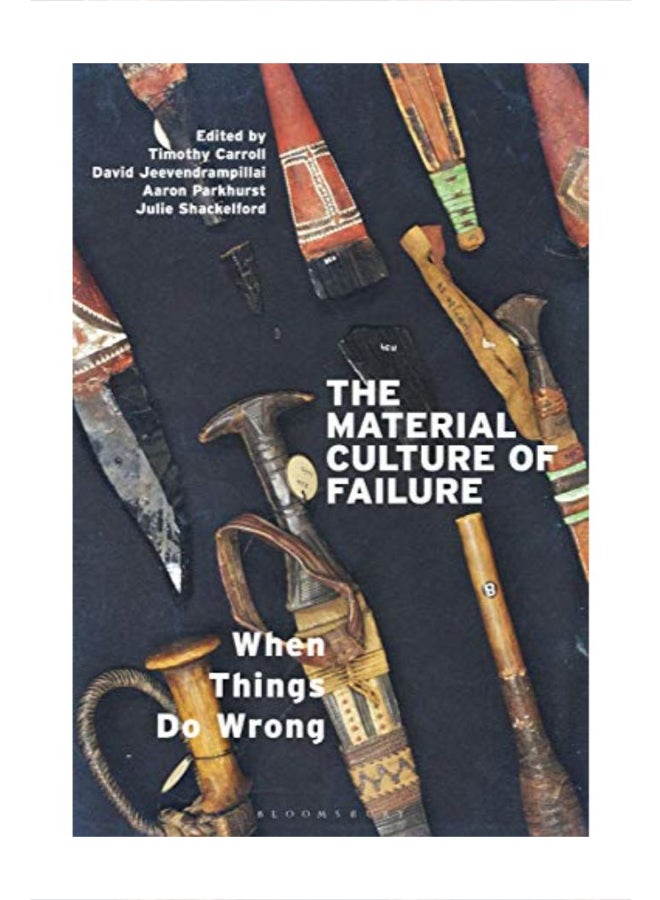 The Material Culture Of Failure: When Things Do Wrong Paperback English by Timothy Carroll