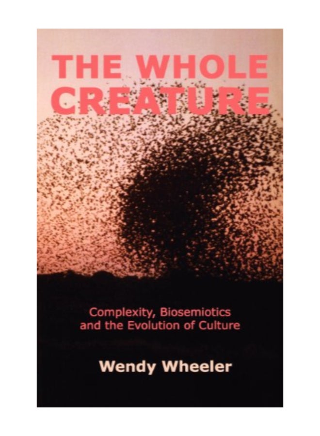 The Whole Creature: Complexity, Biosemiotics And The Evolution Of Culture Paperback English by Wendy Wheeler - 38813