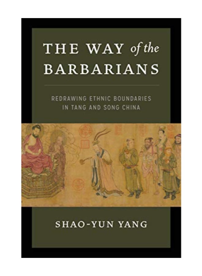 The Way Of The Barbarians: Redrawing Ethnic Boundaries In Tang And Song China paperback english - 43760