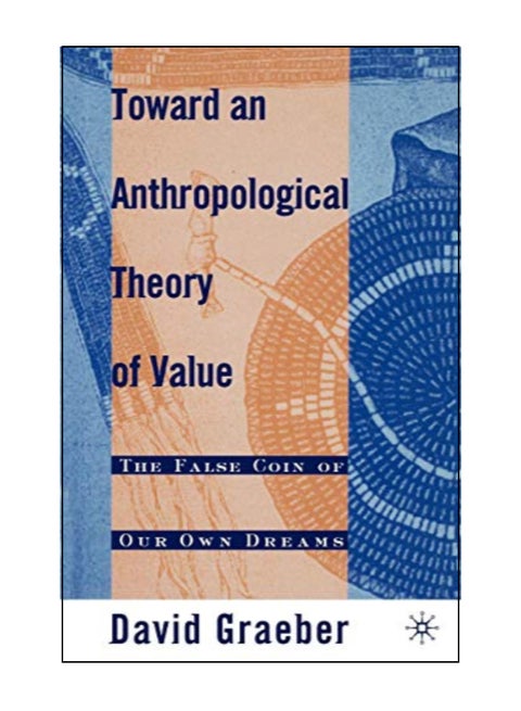 Toward An Anthropological Theory Of Value: The False Coin Of Our Own Dreams Paperback English by David Graeber - 37295