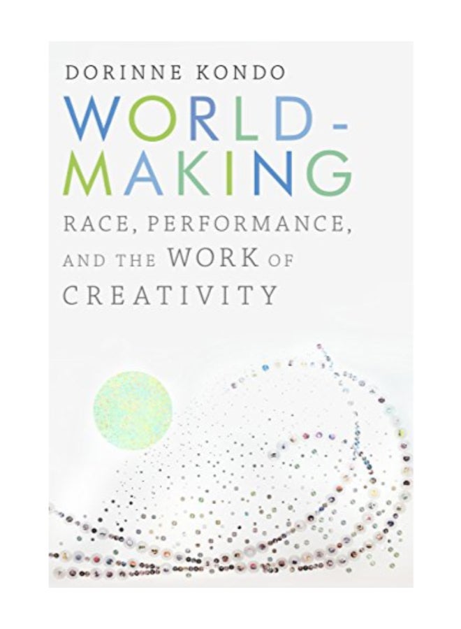 Worldmaking: Race, Performance, And The Work Of Creativity Paperback English by Dorinne Kondo