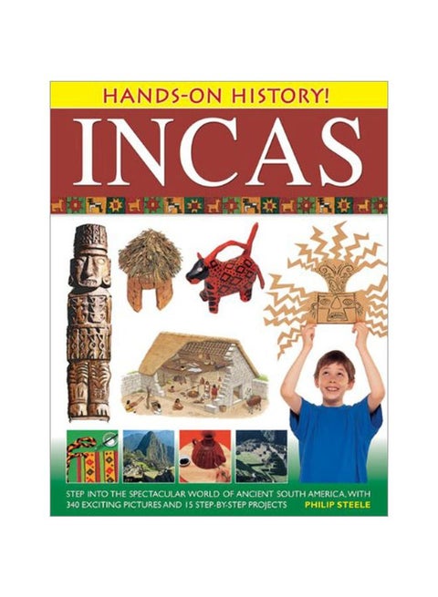 Incas : Step Into The Spectacular World Of Ancient South America, With 340 Exciting Pictures And 15 Step-By-Step Projects Hardcover English by Philip Steele - 41646
