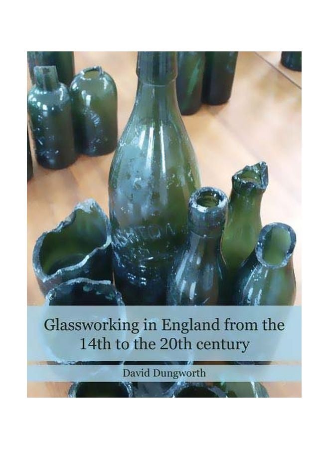 Glassworking In England From The 14th To The 20th Century Hardcover English by David Dungworth - 31-Aug-19