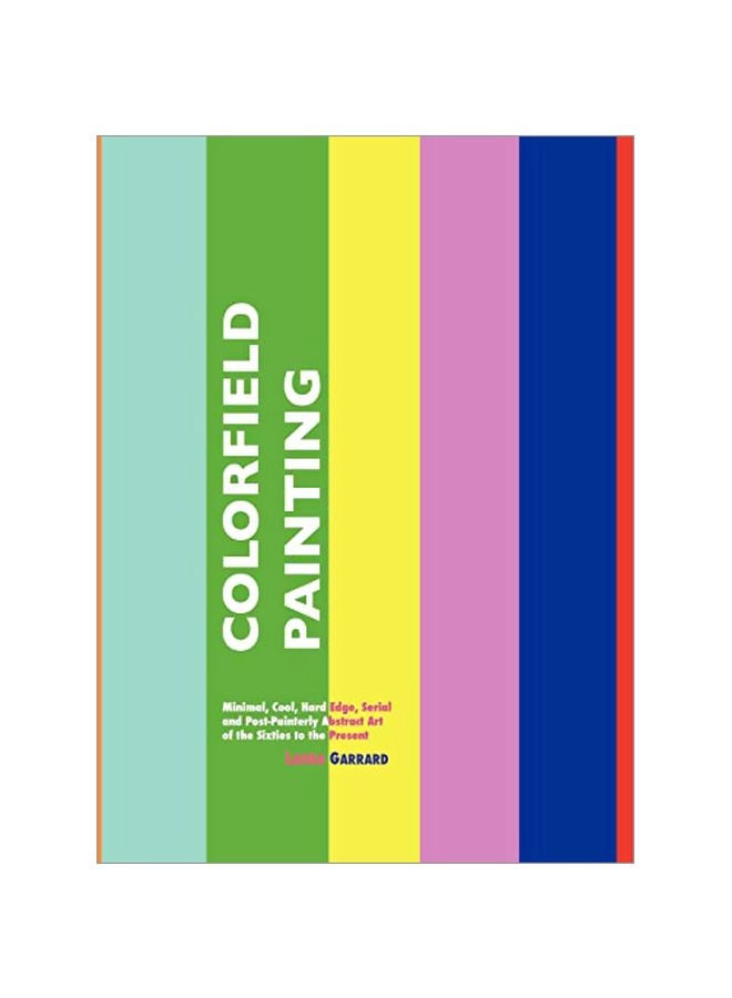 Colorfield Painting: Minimal, Cool, Hard Edge, Serial And Post-Painterly Abstract Art Of The Sixties To The Present hardcover english - 01-Oct-12 
