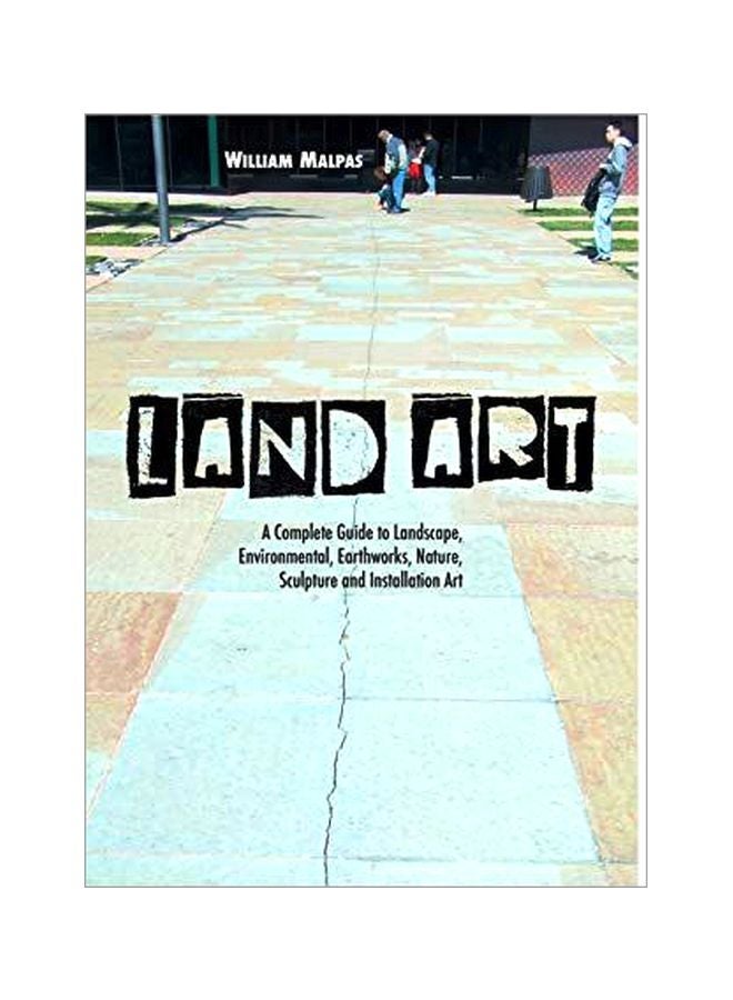 Land Art: A Complete Guide To Landscape, Environmental, Earthworks, Nature, Sculpture And Installation Art Paperback English by William Malpas - 41456 
