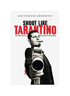 Shoot Like Tarantino: The Visual Secrets Of Dangerous Storytelling paperback english - 27 Aug 2015