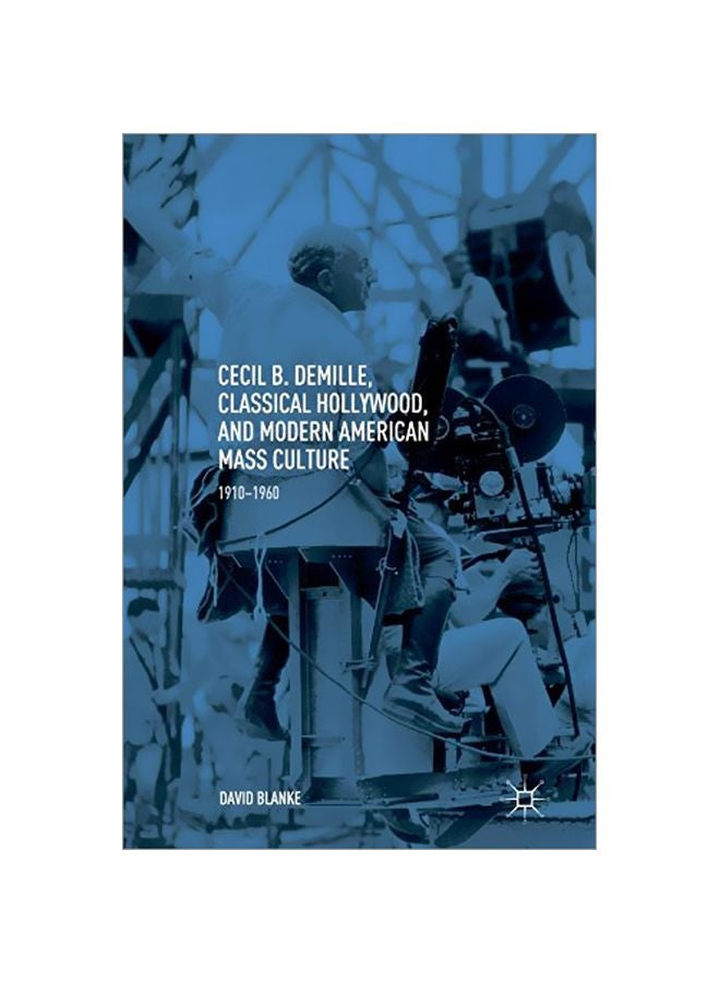 Cecil B. Demille, Classical Hollywood, And Modern American Mass Culture: 1910-1960 hardcover english - 07 Jun 2018