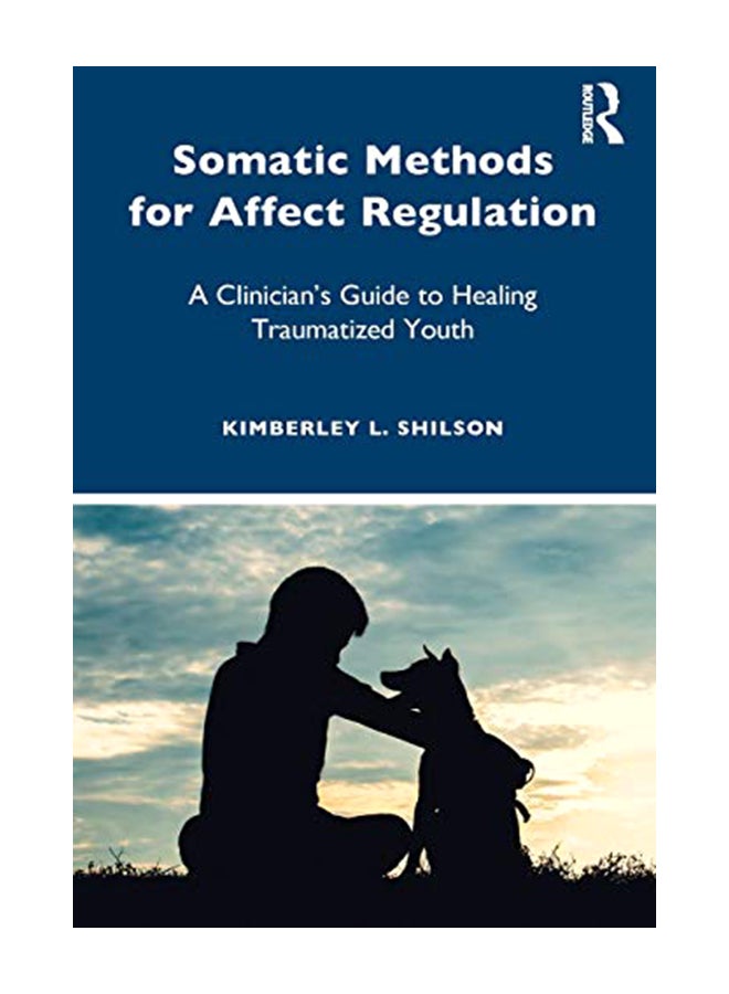Somatic Methods for Affect Regulation: A Clinician's Guide to Healing Traumatized Youth Paperback English by Kimberley L. Shilson - 22-Jun-19 