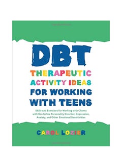 Dbt Therapeutic Activity Ideas for Working with Teens: Skills and Exercises for Working with Clients with Borderline Personality Disorder, Depression Paperback English by Carol Lozier - 43152 