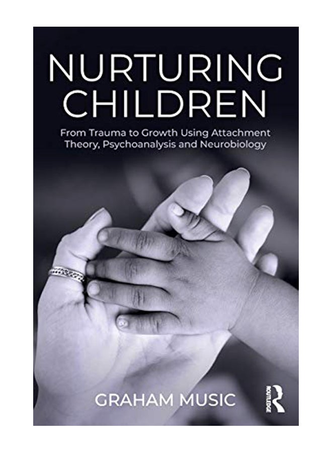 Nurturing Children: From Trauma to Growth Using Attachment Theory, Psychoanalysis and Neurobiology Paperback English by Graham Music - 16-Jan-19 