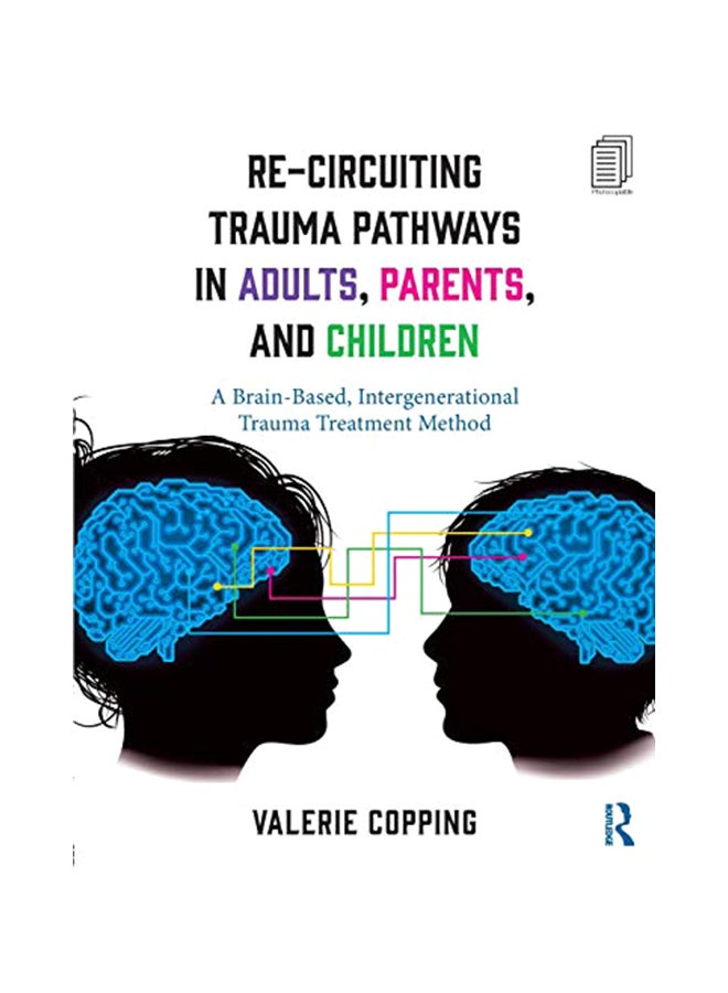 Re-Circuiting Trauma Pathways In Adults, Parents, And Children: A Brain-Based, Intergenerational Trauma Treatment Method paperback english - 30-Jan-18 