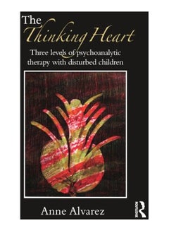 The Thinking Heart: Three Levels Of Psychoanalytic Therapy With Disturbed Children Paperback English by Anne Alvarez - 19-May-12 
