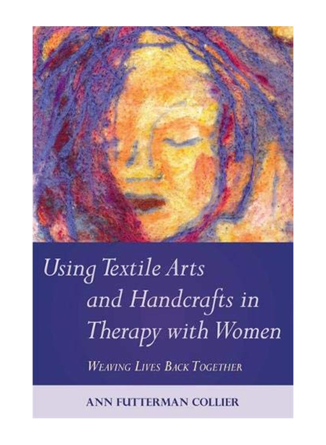 Using Textile Arts and Handcrafts in Therapy with Women: Weaving Lives Back Together paperback english - 15-Dec-11 