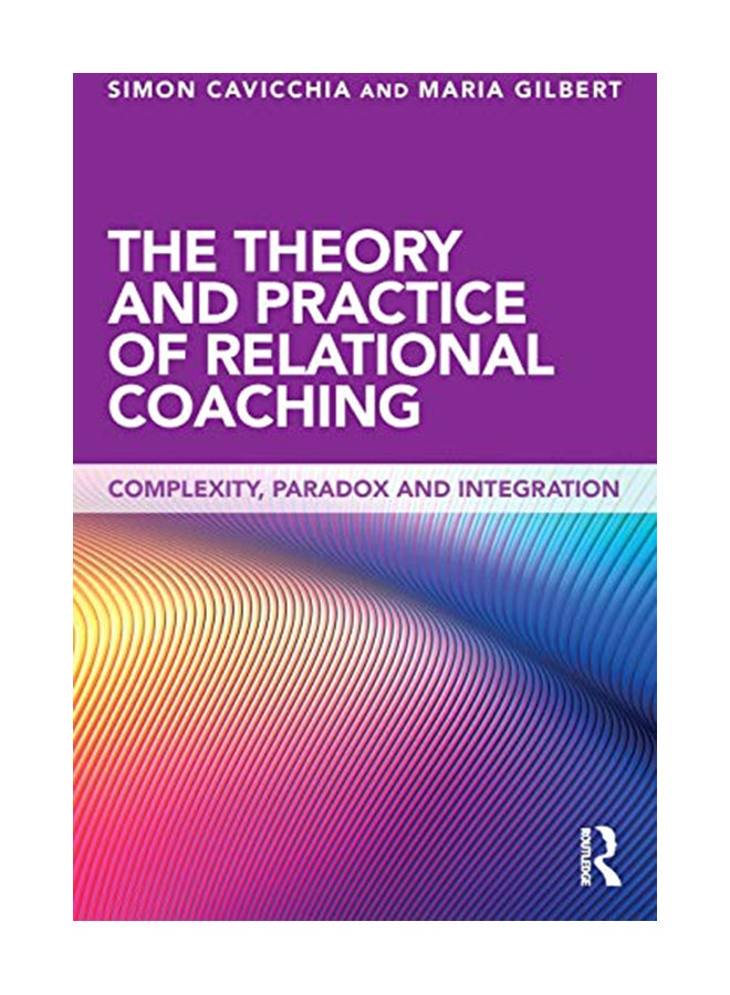 The Theory And Practice Of Relational Coaching: Complexity, Paradox And Integration Paperback English by Simon Cavicchia - 27-Jul-18