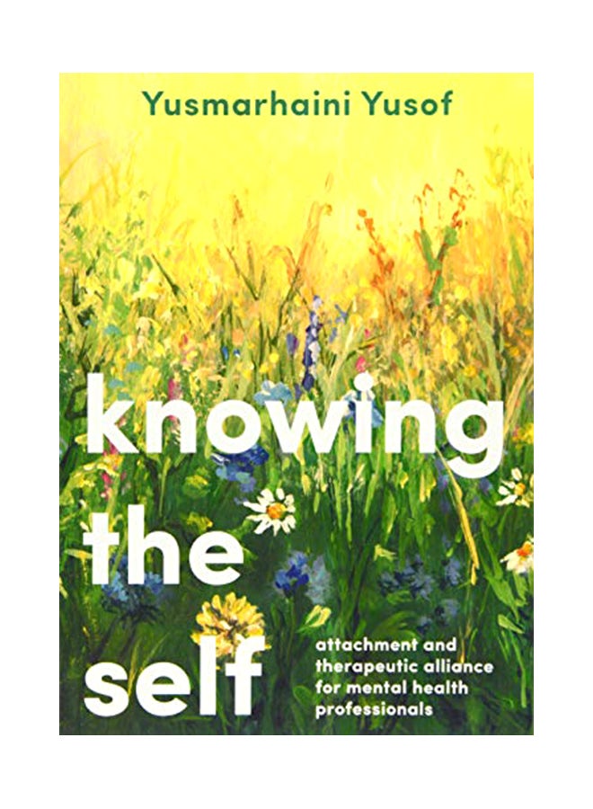 Knowing The Self: Attachment And Therapeutic Alliance For Mental Health Professionals Paperback English by Yusmarhaini Yusof - 1-Oct-19