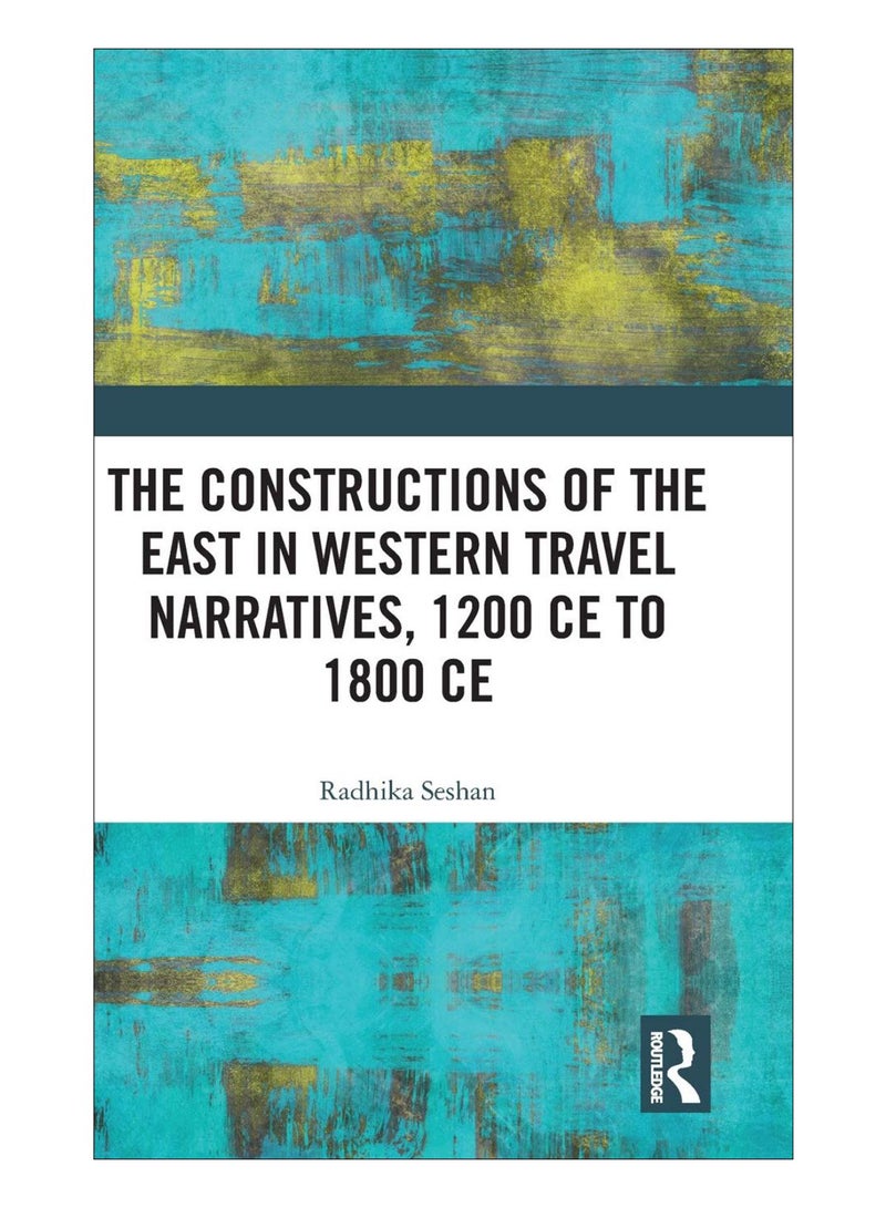 The Constructions Of The East In Western Travel Narratives, 1200 Ce To 1800 Ce hardcover english - 24-Sep-19 