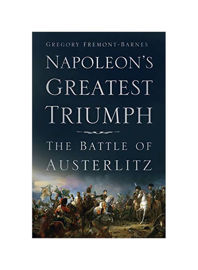 Napoleon's Greatest Triumph: The Battle Of Austerlitz Paperback English by Gregory Fremont-Barnes - 43952 