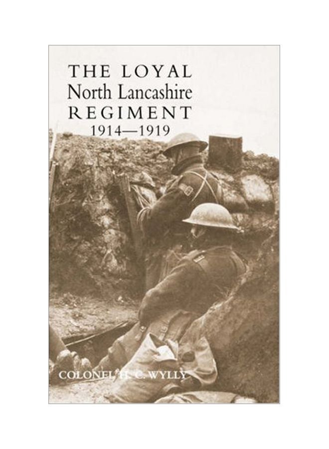 The Loyal North Lancashire Regiment 1914-1919 Paperback English by Colonel H. C. Wylly - 30 December 2007