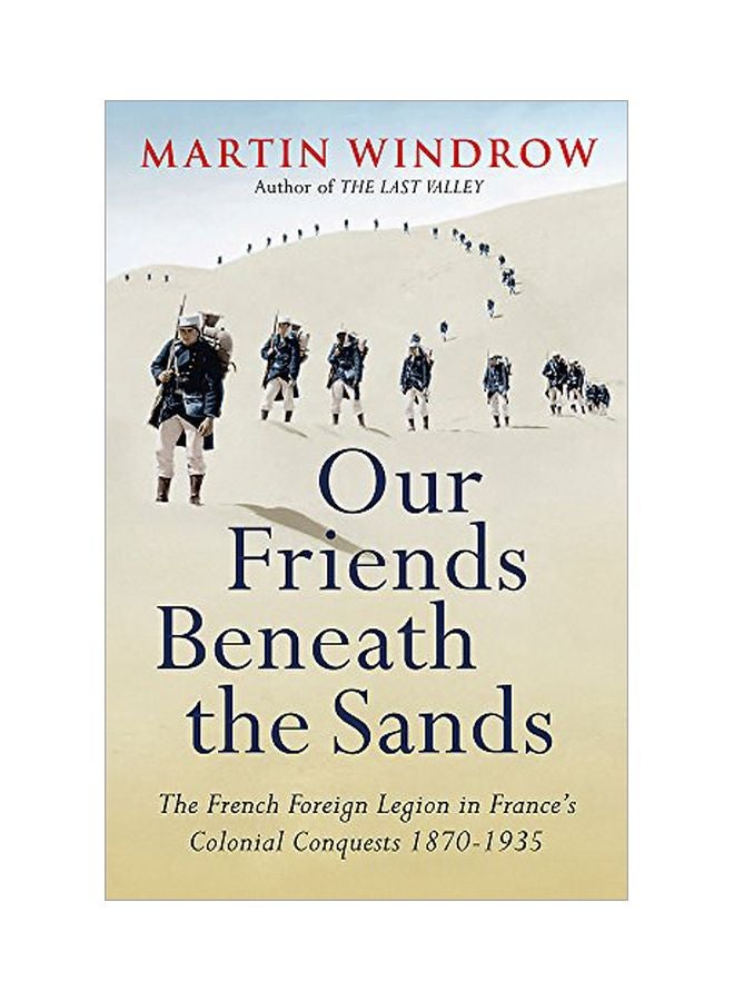 Our Friends Beneath The Sands: The Foreign Legion In France's Colonial Conquests 1870-1935 paperback english - 7 February 2012 