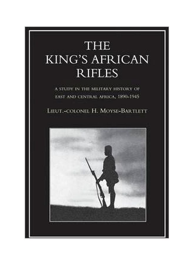 The King's African Rifles: A Study In The Military History Of East And Central Africa, 1890-1945 paperback english - 21 October 2016 