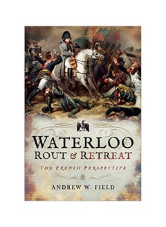 Waterloo: Rout And Retreat: The French Perspective Hardcover English by Andrew W. Field - 43060