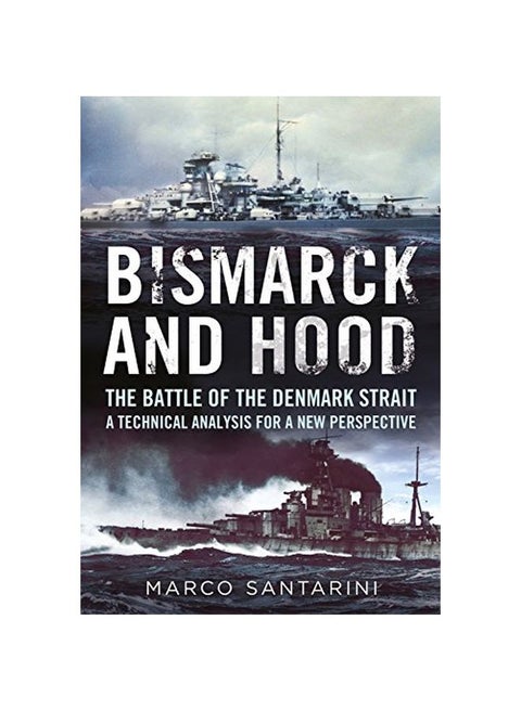 Bismarck And Hood: The Battle Of The Denmark Strait: A Technical Analysis For A New Perspective paperback english - 11-Oct-17