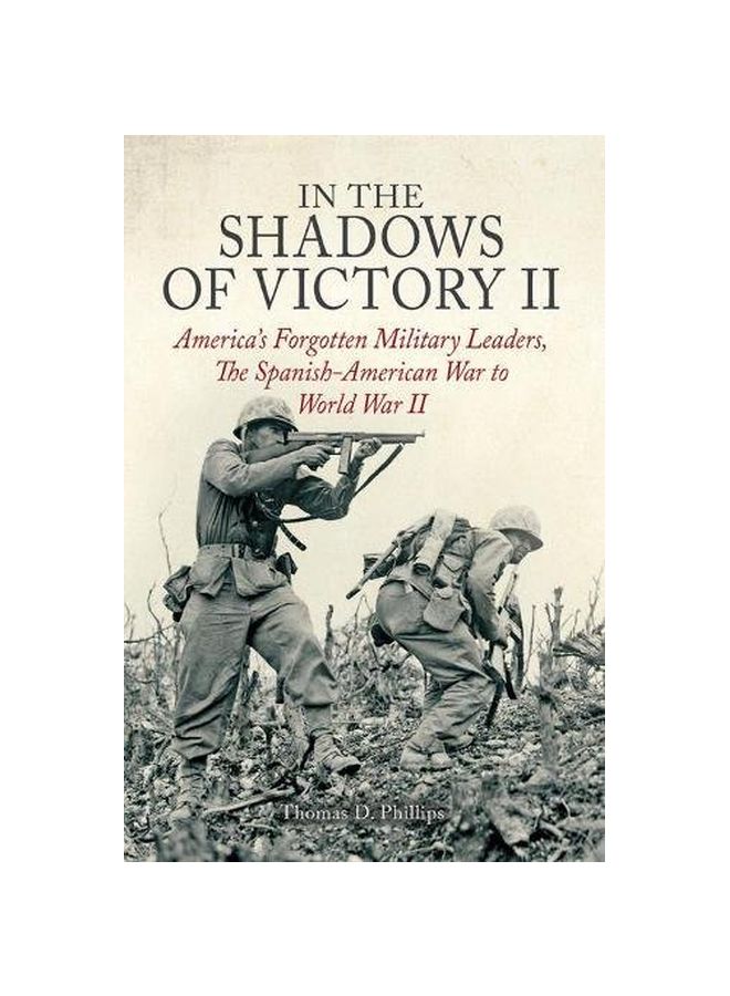 In The Shadows Of Victory II: America's Forgotten Military Leaders, The Spanish-American War To World War II Hardcover English by Thomas D. Phillips - 43069