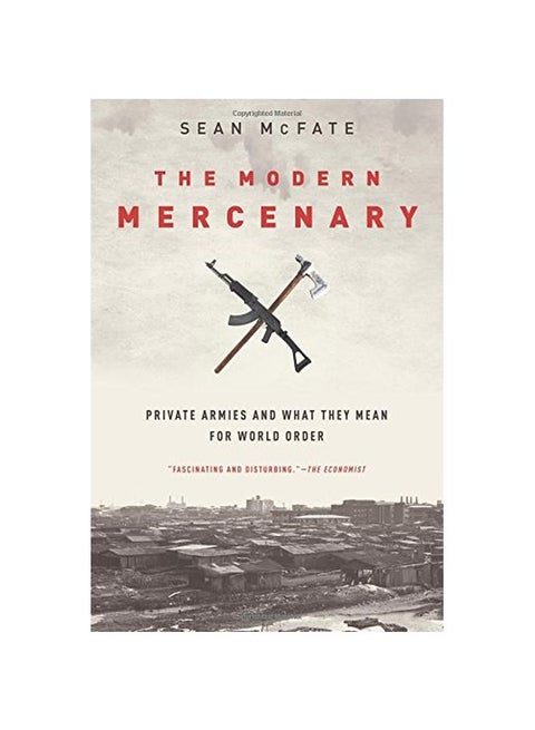 The Modern Mercenary: Private Armies And What They Mean For World Order Paperback English by Sean McFate - 29-Jun-17