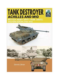 Tank Destroyer, Achilles And M10: British Army Anti-Tank Units, Western Europe, 1944-1945 paperback english - 25 April 2019